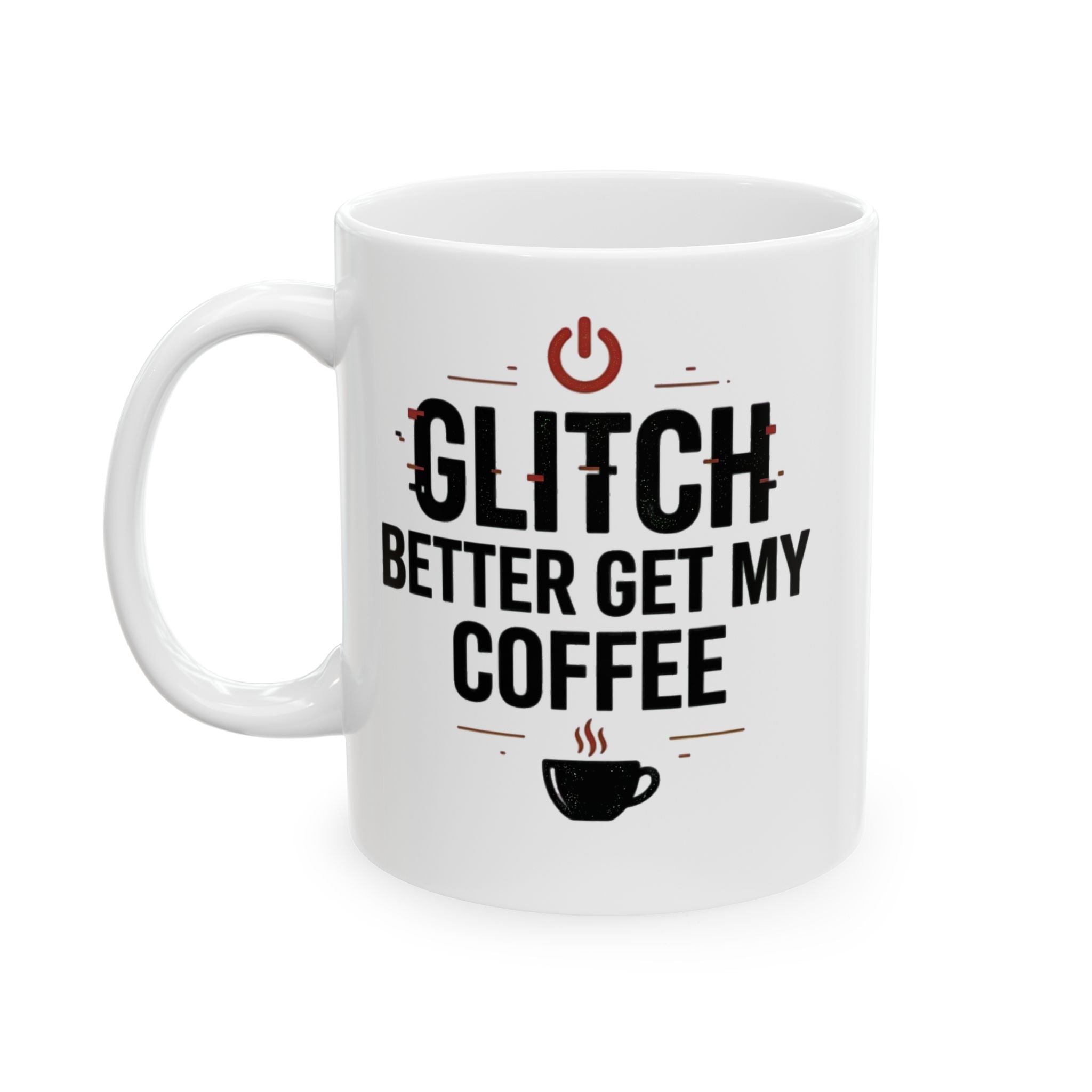 Glitch Better Get My Coffee | Funny Tech Coffee Mug